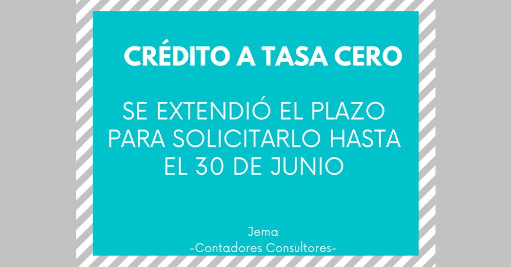 Crédito a tasa cero -Se extendió el plazo para solicitarlo hasta el 30 de junio de 2020